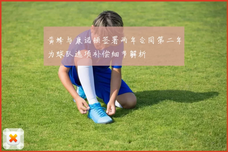 黄蜂与康诺顿签署两年合同第二年为球队选项补偿细节解析