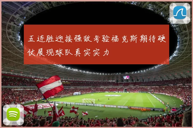 五连胜迎接强敌考验福克斯期待硬仗展现球队真实实力