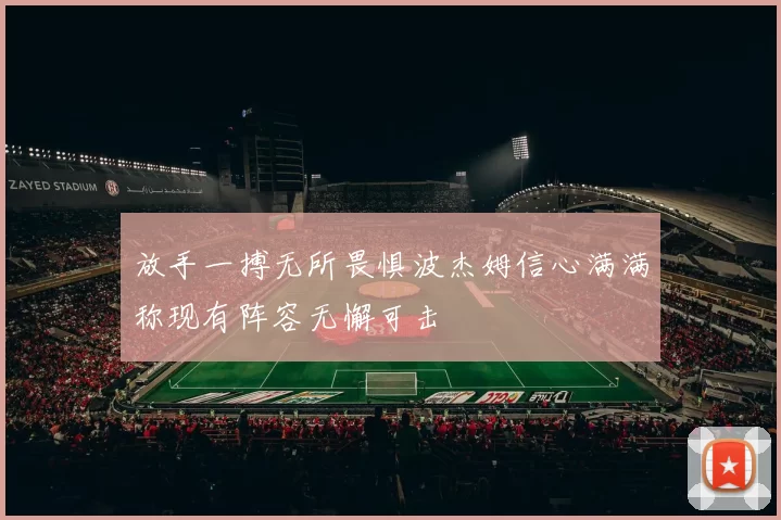 放手一搏无所畏惧波杰姆信心满满称现有阵容无懈可击